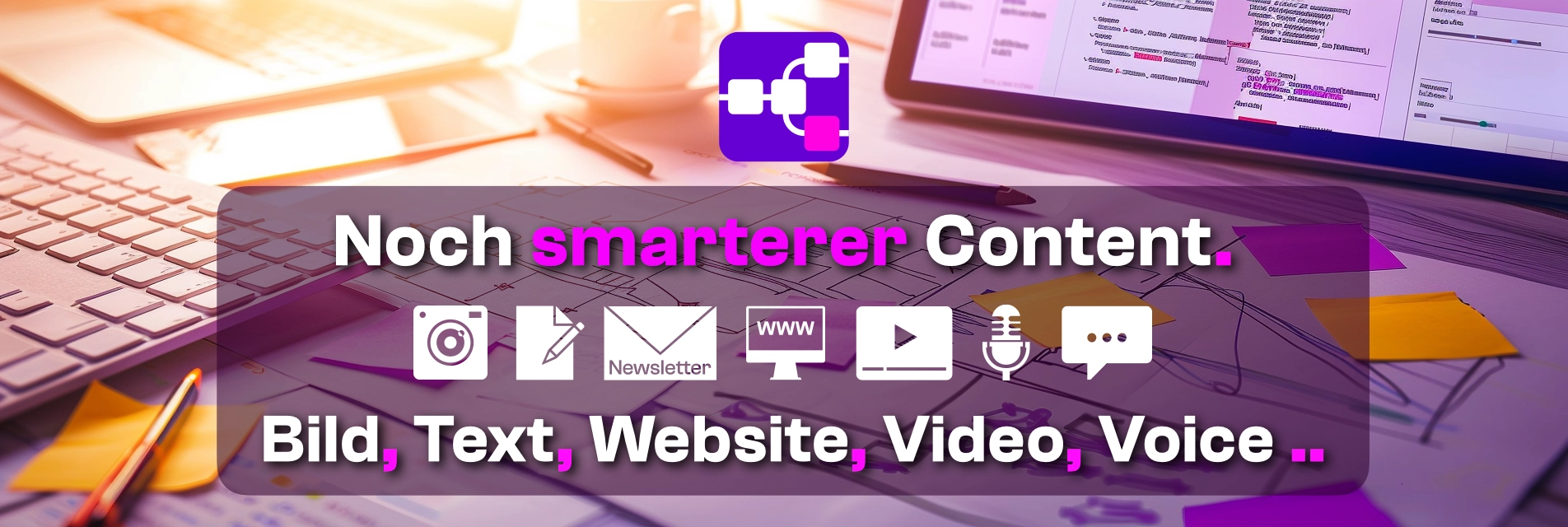 Content-Erstellung. Noch smarterer Content. Newsletter, Bild, Text, Website, Video, Voice